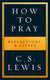 How to Pray: Reflections & Essays by C.S. Lewis