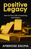 Positive Legacy: How to live a life of meaning and impact
by Ambrose Enuma