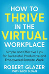 How to Thrive in a Virtual Workplace by Robert Glazer
